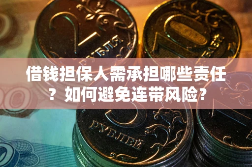 济南借钱担保人需承担哪些责任？如何避免连带风险？