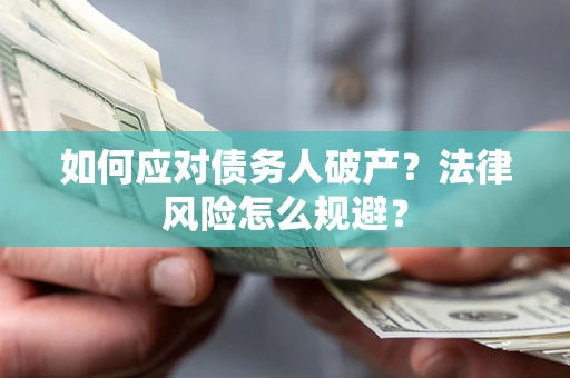 济南如何应对债务人破产？法律风险怎么规避？