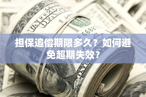 济南担保追偿期限多久?如何避免超期失效? 济南担保追偿期限多久?如何避免超期失效?