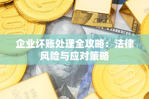 济南企业坏账处理全攻略：法律风险与应对策略