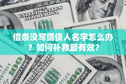 济南借条没写借债人名字怎么办？如何补救最有效？
