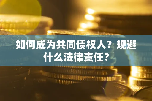 济南如何成为共同债权人？规避什么法律责任？