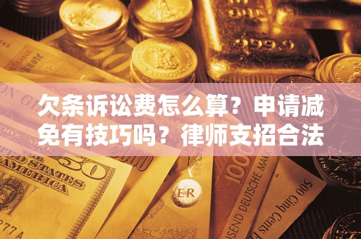 济南欠条诉讼费怎么算？申请减免有技巧吗？律师支招合法省钱