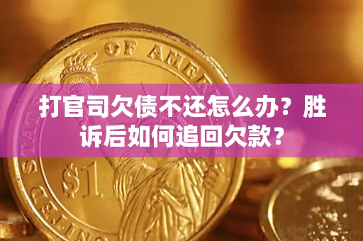 济南打官司欠债不还怎么办？胜诉后如何追回欠款？