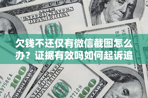 济南欠钱不还仅有微信截图怎么办？证据有效吗如何起诉追回欠款？