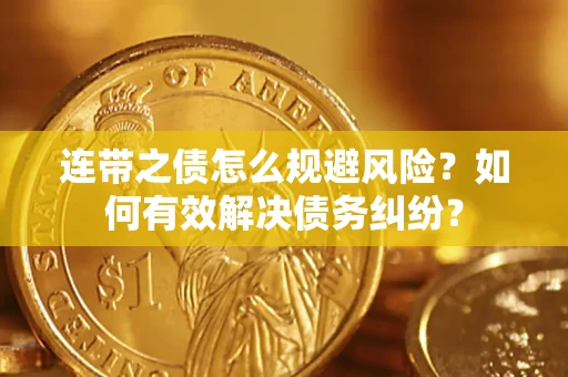 济南连带之债怎么规避风险？如何有效解决债务纠纷？