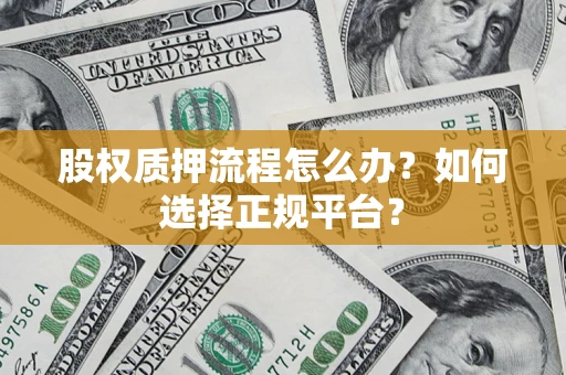 济南股权质押流程怎么办？如何选择正规平台？