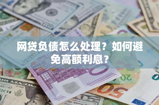 济南网贷负债怎么处理？如何避免高额利息？