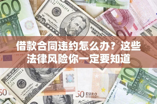 济南借款合同违约怎么办？这些法律风险你一定要知道