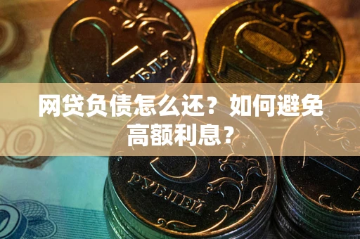 济南网贷负债怎么还？如何避免高额利息？