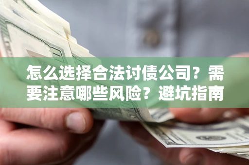 济南怎么选择合法讨债公司？需要注意哪些风险？避坑指南来了！