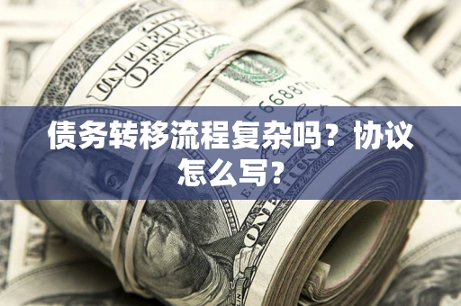济南债务转移流程复杂吗？协议怎么写？