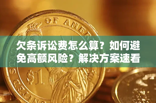 济南欠条诉讼费怎么算？如何避免高额风险？解决方案速看！