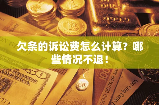 济南欠条的诉讼费怎么计算?哪些情况不退! 济南欠条的诉讼费怎么计算?哪些情况不退!
