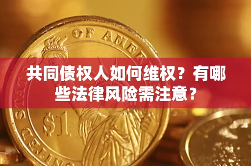 济南共同债权人如何维权？有哪些法律风险需注意？