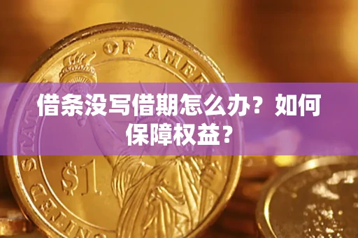 济南借条没写借期怎么办？如何保障权益？