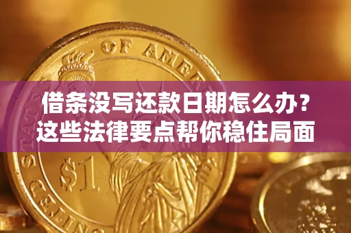济南借条没写还款日期怎么办？这些法律要点帮你稳住局面