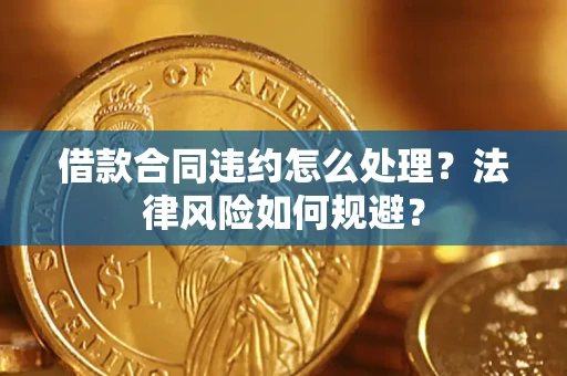 济南借款合同违约怎么处理？法律风险如何规避？