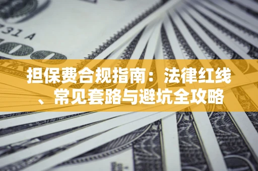 济南担保费合规指南：法律红线、常见套路与避坑全攻略