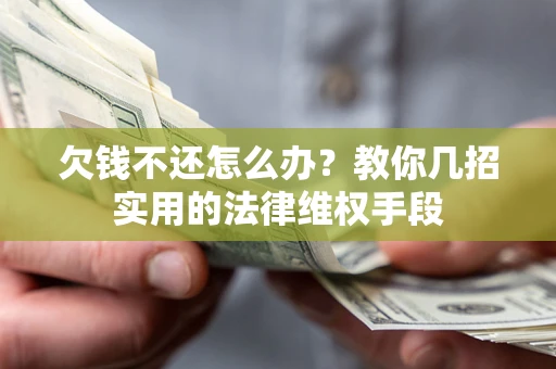 济南欠钱不还怎么办？教你几招实用的法律维权手段