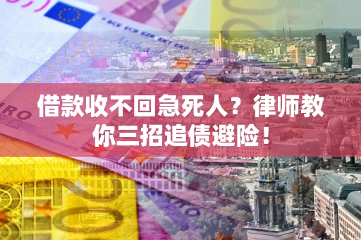 济南借款收不回急死人？律师教你三招追债避险！