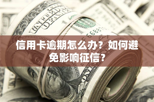 济南信用卡逾期怎么办？如何避免影响征信？