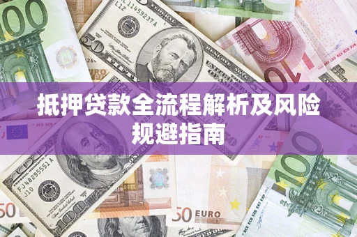 济南抵押贷款全流程解析及风险规避指南