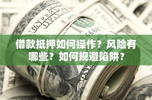 济南借款抵押如何操作?风险有哪些?如何规避陷阱? 济南借款抵押如何操作?风险有哪些?如何规避陷阱?