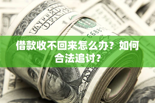 济南借款收不回来怎么办？如何合法追讨？
