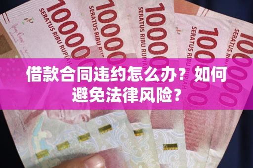 济南借款合同违约怎么办？如何避免法律风险？