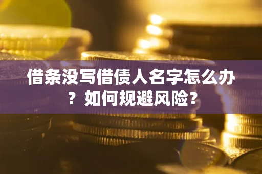 济南借条没写借债人名字怎么办？如何规避风险？