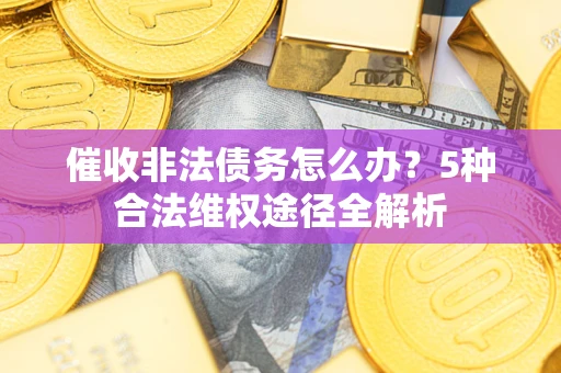 济南催收非法债务怎么办？5种合法维权途径全解析