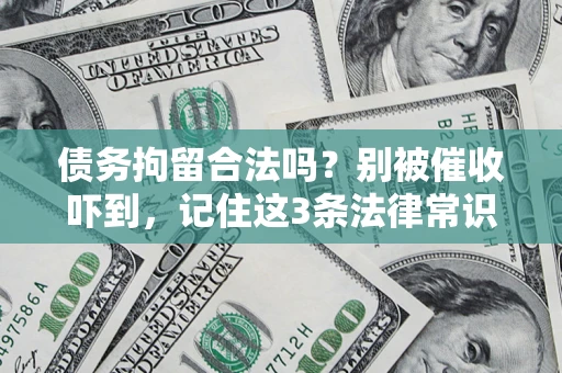 济南债务拘留合法吗?别被催收吓到,记住这3条法律常识 济南债务拘留合法吗?别被催收吓到,记住这3条法律常识