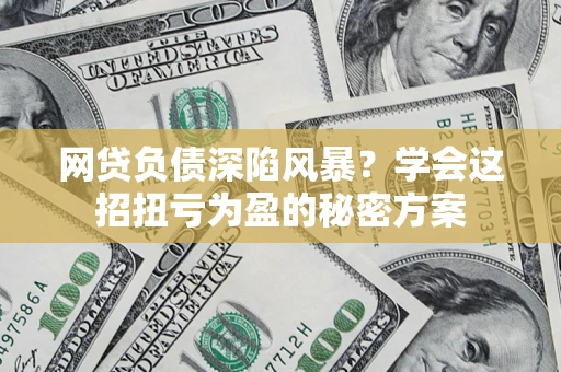 济南网贷负债深陷风暴？学会这招扭亏为盈的秘密方案