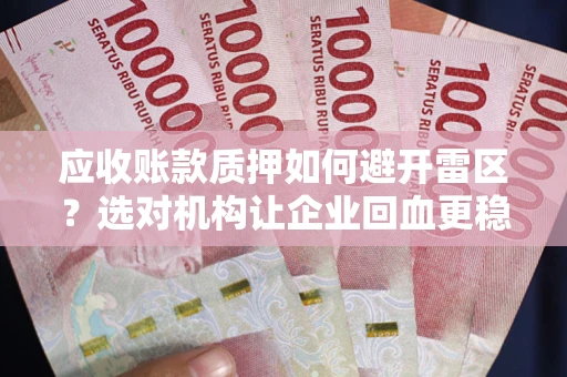 济南应收账款质押如何避开雷区？选对机构让企业回血更稳