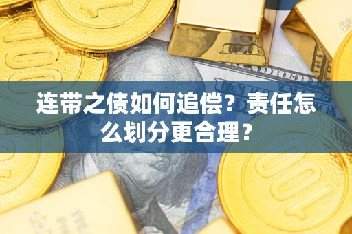 济南连带之债如何追偿？责任怎么划分更合理？
