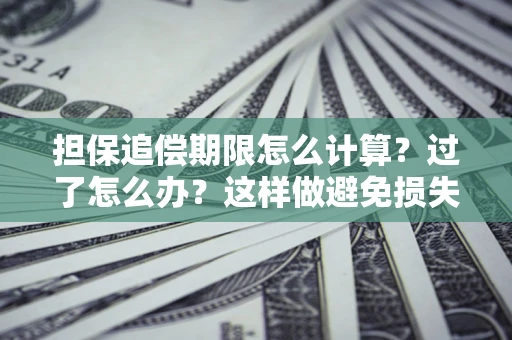 济南担保追偿期限怎么计算？过了怎么办？这样做避免损失！