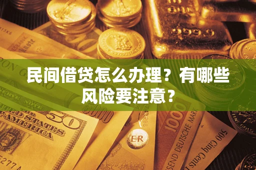 济南民间借贷怎么办理？有哪些风险要注意？