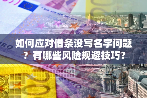 济南如何应对借条没写名字问题？有哪些风险规避技巧？