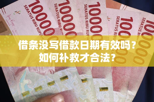 济南借条没写借款日期有效吗？如何补救才合法？