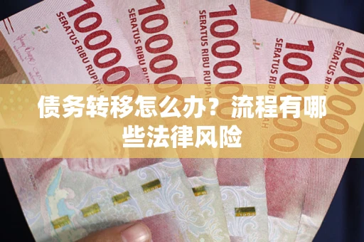 济南债务转移怎么办？流程有哪些法律风险